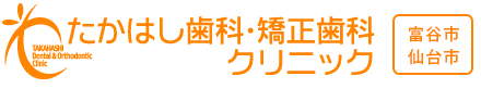 富谷市 仙台市 たかはし歯科・矯正歯科クリニック